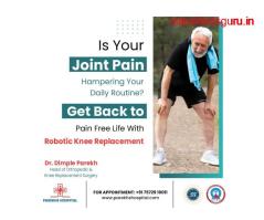 Finding Relief: Exploring Knee Joint Replacement Options & Top Robotic Surgeons in Ahmedabad